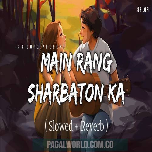 Main Rang Sharbaton Ka (Slowed Reverb)