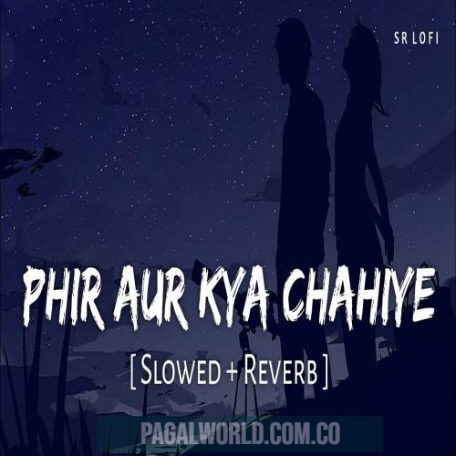 Phir Aur Kya Chahiye (Slowed Reverb)