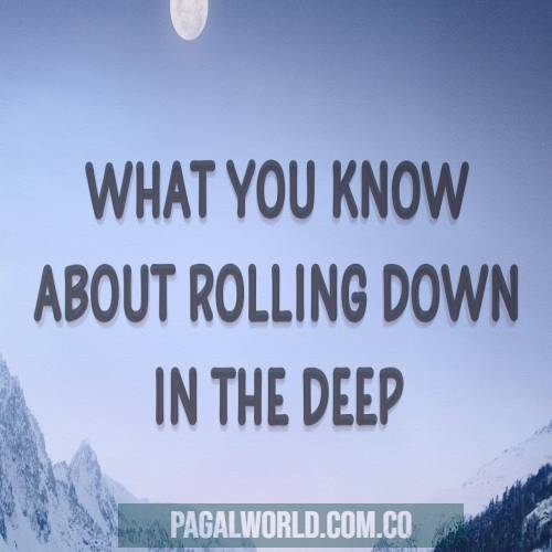 What You Know About Rolling Down In The Deep